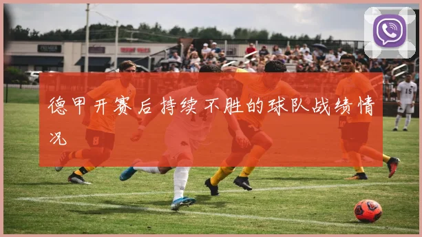 德甲开赛后持续不胜的球队战绩情况